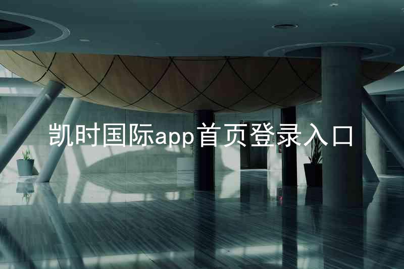 凯时国际app首页登录入口